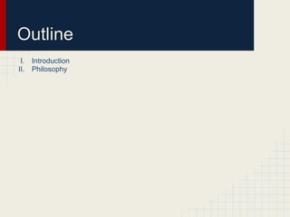 Outline
 I.   Introduction
II.   Philosophy
 