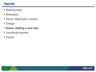 Agenda

   Existing tools
   Motivation
   Demo: WebTools in action
   Design
   Demo: Adding a new tool
   JavaScript lessons
   Future




21
 
