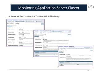Monitoring Application Server Cluster
46
10. Review the Web Container, EJB Container and JMS Availability.
 