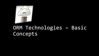 ORM Technologies – Basic
Concepts
 