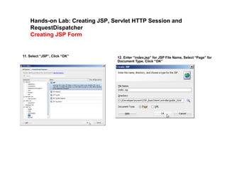 Hands-on Lab: Creating JSP, Servlet HTTP Session and
RequestDispatcher
Creating JSP Form
11. Select “JSP”, Click “OK” 12. Enter “index.jsp” for JSP File Name, Select “Page” for
Document Type, Click “OK”
 