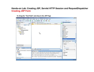 Hands-on Lab: Creating JSP, Servlet HTTP Session and RequestDispatcher
Creating JSP Form
14. Drag the “Text Field” and drop to the JSP Page
 