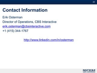 20



Contact Information
Erik Osterman
Director of Operations, CBS Interactive
erik.osterman@cbsinteractive.com
+1 (415) 344-1767

               http://www.linkedin.com/in/osterman
 