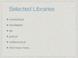 Selected Libraries
mustache.js

handlebars

ejs

pure.js

underscore.js

And many more...

 
