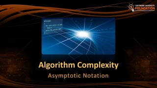 Algorithm Complexity
Asymptotic Notation
 