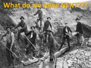 What do we mine NEXT???
 