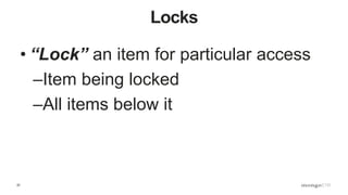 22
Locks
• “Lock” an item for particular access
–Item being locked
–All items below it
 