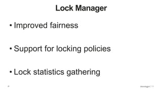 27
Lock Manager
• Improved fairness
• Support for locking policies
• Lock statistics gathering
 