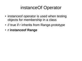 instanceOf Operator
● instanceof operator is used when testing
objects for membership in a class
● // true if r inherits from Range.prototype
● r instanceof Range
 