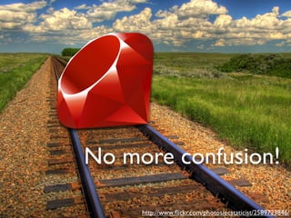 No more confusion!
http://www.ﬂickr.com/photos/ecstaticist/2589723846/
 