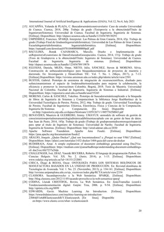 International Journal of Artificial Intelligence & Applications (IJAIA), Vol.12, No.4, July 2021
20
[15] AUCAPIÑA, Yolanda & PLAZA, C. Buscadorsemánticouniversitario: Caso de estudio Universidad
de Cuenca. Cuenca, 2018, 200p. Trabajo de grado (Tesisprevia a la obtencióndelTítulo de
IngenieroenSistemas). Universidad de Cuenca. Facultad de Ingeniería. Ingeniería de Sistemas.
[Enlínea]. Disponibleen: http://dspace.ucuenca.edu.ec/handle/123456789/30291
[16] UMPIÉRREZ, Francisco. SPARQL Interpreter. Las Palmas de Gran Canaria, 2014, 65p. Trabajo de
grado (Trabajo Final de GradoenIngenieríaInformática). Universidad de Las Palmas de Gran Canaria.
EscuelaIngenieríaInformática. IngenieríaInformática. [Enlínea]. Disponibleen:
https://nanopdf.com/download/0701044000000000pdf_pdf
[17] BACULIMA, Jhon& CAJAMARCA, Marcelo. Diseño e Implementación de
unRepositorioEcuatoriano de DatosEnlazadosGeoespaciales. Cuenca, 2014, 131p. Trabajo de grado
(Tesis de Gradoprevia a la obtencióndelTítulo: Ingeniero de Sistemas). Universidad de Cuenca.
Facultad de Ingeniería. Ingeniería de sistemas. [Enlínea]. Disponibleen:
http://dspace.ucuenca.edu.ec/handle/123456789/19876
[18] IGLESIAS, Daniela, MEJÍA, Omar, NIETO, Julio, SÁNCHEZ, Steven & MORENO, Silvia.
Construcción de unbuscadorontológico para búsquedassemánticas de proyectos de maestría y
doctorado. En: Investigación y Desarrolloen TIC. Vol. 7. No. 1. (Mayo, 2017), p. 7-13.
[Enlínea].Disponibleen: https://revistas.unisimon.edu.co/index.php/identic/article/view/2501
[19] BUSTOS, Gabriel. Prototipo de unsistema de integración de recursoscientíficos, diseñado para
sufuncionamientoen el espacio de losdatosabiertosenlazados para mejorar la colaboración, la
eficiencia y promover la innovaciónen Colombia. Bogotá, 2018. Tesis de Maestría. Universidad
Nacional de Colombia. Facultad de Ingeniería. Ingeniería de Sistemas e Industrial. [Enlínea].
Disponibleen: https://repositorio.unal.edu.co/handle/unal/55245
[20] MORENO, Carlos & SÁNCHEZ, Yakeline. Prototipo de buscadorsemánticoaplicado a la búsqueda
de libros de Ingeniería de Sistemas y Computaciónen la biblioteca Jorge RoaMartínez de la
Universidad Tecnológica de Pereira. Pereira, 2012, 66p. Trabajo de grado. Universidad Tecnológica
de Pereira. Facultad de Ingenierías: Eléctrica, Electrónica, Física y Ciencias de la Computación.
Ingeniería De Sistemas y Computación. [En línea]. Disponible
en:http://repositorio.utp.edu.co/dspace/bitstream/11059/2671/1/0057565M843.pdf
[21] BENAVIDES, Mauricio & GUERRERO, Jimmy. UMAYUX: unmodelo de software de gestión de
conocimientosoportadoenunaontologíadinámicadébilmenteacoplado con un gestor de base de datos.
San Juan de Pasto, 2014, 145p. Trabajo de grado (Trabajo de gradopresentadocomorequisitoparcial
para optar al título de Ingeniero de Sistemas). Universidad de Nariño. Facultad de Ingeniería.
Ingeniería de Sistemas. [Enlínea]. Disponibleen: http://sired.udenar.edu.co/2030
[22] Apache Software Foundation. Apache Jena Fuseki. [Enlínea]. Disponibleen:
https://jena.apache.org/documentation/fuseki2
[23] ARAUJO, Joaquín. ¿Quées Docker? ¿Qué son loscontenedores? y ¿Porqué no usar VMs? [Enlínea].
Disponibleen: https://platzi.com/tutoriales/1432-docker/1484-guia-del-curso-de-docker
[24] BUDHIRAJA, Amar. A simple explanation of document embeddings generated using Doc2Vec.
[Enlínea]. Disponibleen: https://medium.com/@amarbudhiraja/understanding-document-embeddings-
of- doc2vec-bfe7237a26da
[25] CHALLENGER, Ivet, DÍAZ, Yanet& BECERRA, Roberto. El lenguaje de programación Python. En:
Ciencias Holguín. Vol. XX. No. 2. (Junio, 2014), p. 1-13. [Enlínea]. Disponibleen:
www.redalyc.org/articulo.oa?id=181531232001
[26] CHECA, Diego & ROJAS, Oscar. ONTOLOGÍA PARA LOS SISTEMAS HOLÓNICOS DE
MANUFACTURA BASADOS EN LA UNIDAD DE PRODUCCIÓN. En: RevistaColombiana de
Tecnologías de Avanzada. Vol. 1. No. 23. (Noviembre, 2013), p. 134-141. [Enlínea]. Disponibleen:
http://revistas.unipamplona.edu.co/ojs_viceinves/index.php/RCTA/article/view/2334
[27] CLASSORA. Sacandoprovecho a la Web Semántica: SPARQL. [Enlínea]. Disponibleen:
http://blog.classora.com/2012/11/05/sacando-provecho-a-la-web-semantica-sparql
[28] CODINA, Lluís& CRISTÒFOL, Rovira. La Web Semántica. En: JesúsTramullas (coord.).
Tendenciasendocumentación digital. Guijón: Trea, 2006. p. 9-54. [Enlínea]. Disponibleen:
http://eprints.rclis.org/8899
[29] EDWARDS, Gavin. Machine Learning An Introduction. [Enlínea]. Disponibleen:
https://towardsdatascience.com/machine-learning-an-introduction-
23b84d51e6d0ElasticsearchB.V.Elasticsearch. [En línea]. Disponible
en:https://www.elastic.co/es/what- is/elasticsearch
 