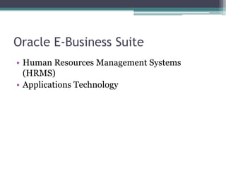 Oracle E-Business Suite
• Human Resources Management Systems
  (HRMS)
• Applications Technology
 