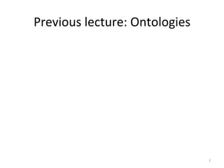 Previous	
  lecture:	
  Ontologies	
  
2	
  
 