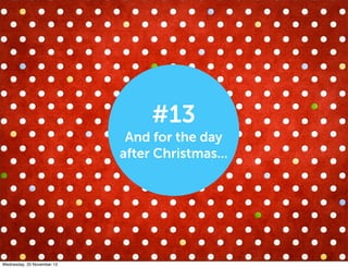 #13

And for the day
after Christmas...

Wednesday, 20 November 13

 