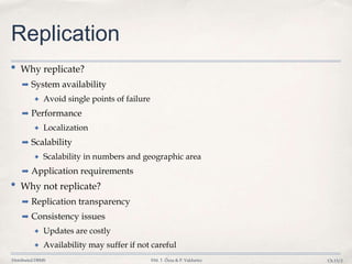 Distributed DBMS ©M. T. Özsu & P. Valduriez Ch.13/2
Replication
• Why replicate?
➡ System availability
✦ Avoid single points of failure
➡ Performance
✦ Localization
➡ Scalability
✦ Scalability in numbers and geographic area
➡ Application requirements
• Why not replicate?
➡ Replication transparency
➡ Consistency issues
✦ Updates are costly
✦ Availability may suffer if not careful
 