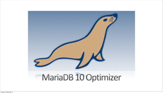 MariaDB	
  10	
  Optimizer
Tuesday, 26 November 13

 
