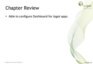 All Rights Reserved © Joget Inc
Chapter Review
• Able to configure Dashboard for Joget apps.
 