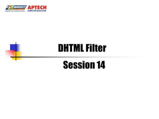 DHTML Filter
 Session 14
 