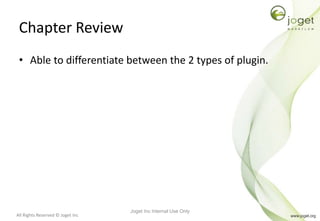 All Rights Reserved © Joget Inc
Chapter Review
• Able to differentiate between the 2 types of plugin.
Joget Inc Internal Use Only
 