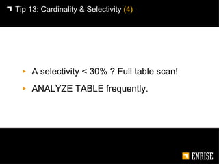 A selectivity < 30% ? Full table scan! ANALYZE TABLE frequently. Tip 13:   Cardinality & Selectivity  (4) 