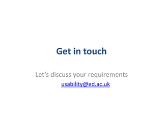 Get in touch
Let’s discuss your requirements
usability@ed.ac.uk
 