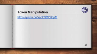 Token Manipulation
48
https://youtu.be/xpbC9M2sGpM
 