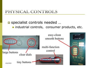 4/6/2022 SRM University Ramapuram 127
 specialist controls needed …
 industrial controls, consumer products, etc.
large buttons
clear dials
tiny buttons
multi-function
control
easy-clean
smooth buttons
 