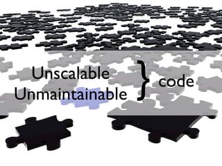 Unscalable
Unmaintainable   }   code
 