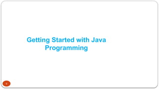 9
Getting Started with Java
Programming
 