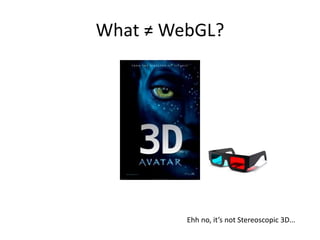 What ≠ WebGL?

Ehh no, it’s not Stereoscopic 3D...

 