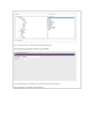 Fig. (14) Component Browser – Select the component (Wait (Key/Seconds))
After selecting the component click Ok or press ENTER
Fig. (15) Interaction page - Set the properties and enter the required data as in the image above
Afer entering data , Click OK or press CTRL+W
 