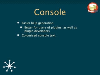 Console
Easier help generation
 Better for users of plugins, as well as
 plugin developers
Colourised console text
 