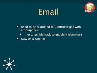 Email
Used to be restricted to Controller use with
a Component
 ... or a terrible hack to enable it elsewhere
Now its a core lib
 