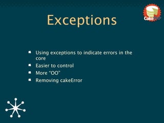 Exceptions

Using exceptions to indicate errors in the
core
Easier to control
More “OO”
Removing cakeError
 