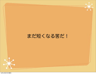 まだ短くなる筈だ！




12年12月27日木曜日
 