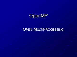 OpenMP

OPEN MULTIPROCESSING
 