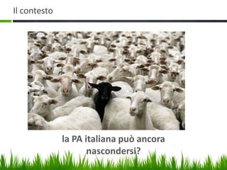 Il contesto




              la PA italiana può ancora
                     nascondersi?
 