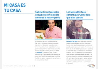 mi casa es
    tu casa                                                                                        Satisfeito: restaurantes                             La Fabrica Del Taco:
                                                                                                   de lujo ofrecen raciones                             comerciales ‘Come para
                                                                                                   menores al mismo precio                              que ellos coman’




                                                                                                   En noviembre de 2012, 20 restaurantes de             La Fabrica Del Taco es un restaurante mexicano
                                                                                                   São Paulo —incluyendo establecimientos de            situado en el privilegiado distrito de Palermo en
                                                                                                   lujo como Jun Sakamoto, Kaa y Girarrosto—            Buenos Aires, que dona una parte de sus pedidos
                                                                                                   lanzaron una iniciativa en la que los comensales     para llevar a obras sociales locales a favor de los sin
                                                                                                   podían optar por tomar raciones más pequeñas,        techo. En julio de 2012 (en pleno invierno argentino),
                                                                                                   aunque pagando el mismo precio. ‘Los platos          el restaurante lanzó su campaña ‘Los vendedores
                                                                                                   de Satisfeito’ (‘Satisfecho’) eran 1/3 más           sin techo’, en la que aparecían cinco personas sin
                                                                                                   pequeños de lo habitual y el dinero ahorrado al      hogar hablando sobre sus vidas en las calles. Los
                                                                                                   servir estos platos más pequeños se donaba al        anuncios de televisión estaban dirigidos a recordar
                                                                                                   Instituto Alana, una organización que lucha contra   a la gente que incluso aunque no quieran salir con
                                                                                                   la desnutrición en Brasil.                           tanta frecuencia durante el invierno, sus pedidos
                                                                                                                                                        seguirían ayudando a personas a su alrededor que
                                                                                                                                                        lo necesitan.
w w w. t r e n d w a t c h i n g . c o m / e s / t r e n d s / m i c a s a e s t u c a s a /   6
 