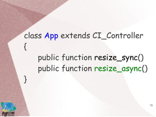 78
class App extends CI_Controller
{
public function resize_sync()
public function resize_async()
}
 