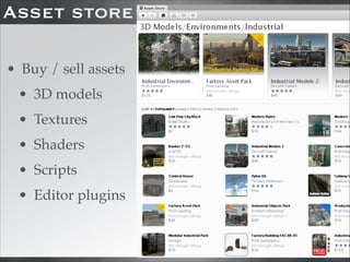 Asset store
• Buy / sell assets!
• 3D models!
• Textures!
• Shaders!
• Scripts!
• Editor plugins

 