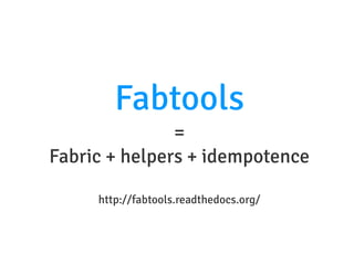 Fabtools
=
Fabric + helpers + idempotence
http://fabtools.readthedocs.org/
 