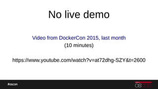 No live demo
Video from DockerCon 2015, last month
(10 minutes)
https://www.youtube.com/watch?v=at72dhg-SZY&t=2600
 
