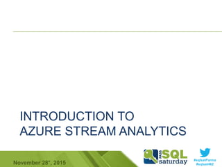 #sqlsatParma
#sqlsat462November 28°, 2015
INTRODUCTION TO
AZURE STREAM ANALYTICS
 