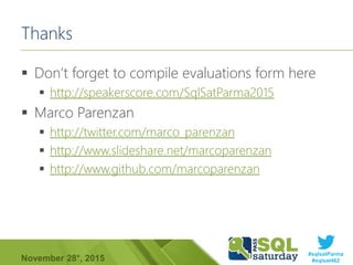 #sqlsatParma
#sqlsat462November 28°, 2015
Thanks
 Don’t forget to compile evaluations form here
 http://speakerscore.com/SqlSatParma2015
 Marco Parenzan
 http://twitter.com/marco_parenzan
 http://www.slideshare.net/marcoparenzan
 http://www.github.com/marcoparenzan
 
