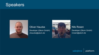 Oliver Haucke
Developer (Qkom GmbH)
ohaucke@qkom.de
Nils Rosen
Developer (Qkom GmbH)
nrosen@qkom.de
Speakers
 