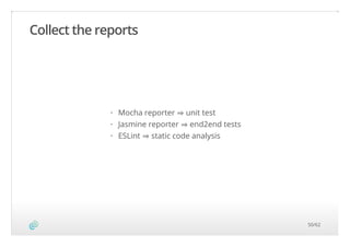 Collect the reports
Mocha reporter ⇒unit test
Jasmine reporter ⇒end2end tests
ESLint ⇒static code analysis
·
·
·
50/62
 