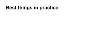 Best things in practice
 