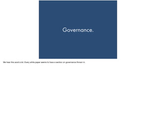 Governance.
We hear this word a lot. Every white paper seems to have a section on governance thrown in.
 