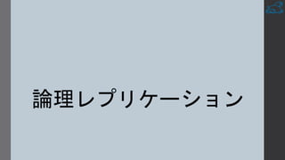 論理レプリケーション
 