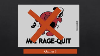 Gamer ?
 